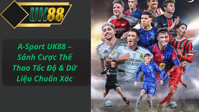 A-Sport UK88 – Sảnh Cược Thể Thao Tốc Độ & Dữ Liệu Chuẩn Xác