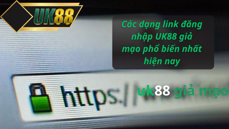 Các dạng link đăng nhập UK88 giả mạo phổ biến nhất hiện nay
