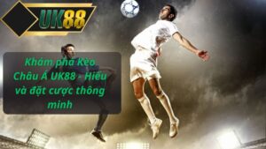 Khám phá Kèo Châu Á UK88 - Hiểu và đặt cược thông minh