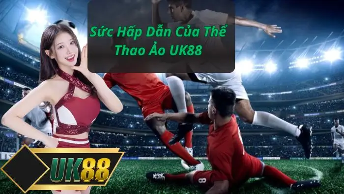 Sức Hấp Dẫn Của Thể Thao Ảo UK88