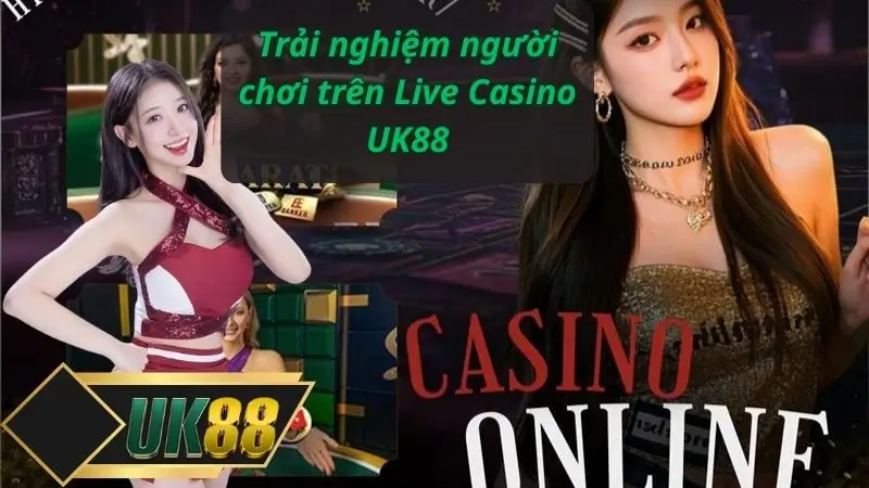 Trải nghiệm người chơi trên Live Casino UK88