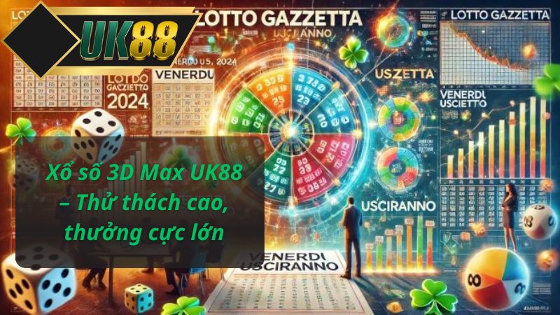 Xổ số 3D Max UK88 – Thử thách cao, thưởng cực lớn