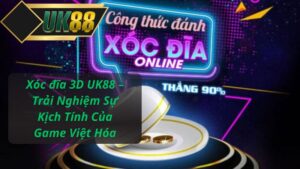 Xóc đĩa 3D UK88 – Trải Nghiệm Sự Kịch Tính Của Game Việt Hóa